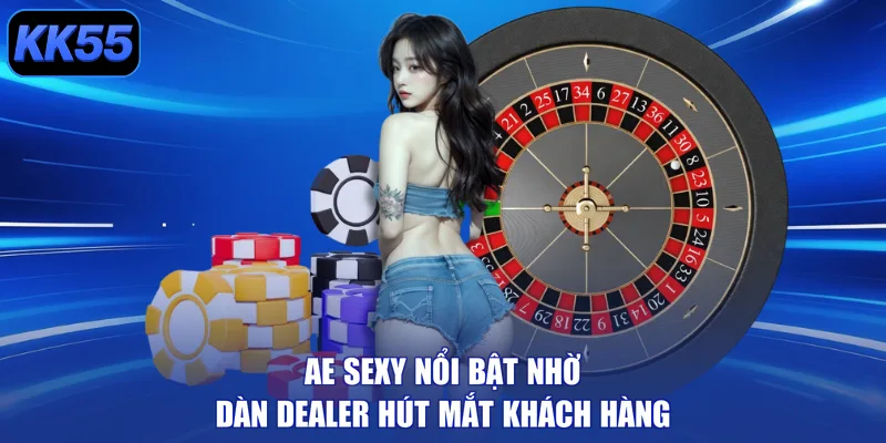 AE Sexy nổi bật nhờ dàn Dealer hút mắt khách hàng