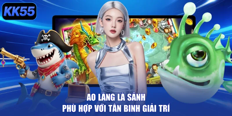 Ao làng là sảnh phù hợp với tân binh giải trí