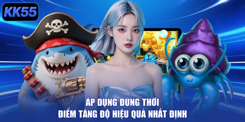 Áp dụng đúng thời điểm tăng độ hiệu quả nhất định