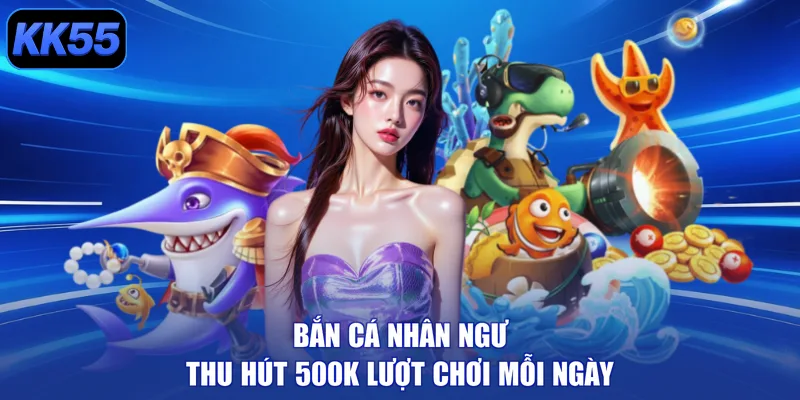 Bắn cá nhân ngư thu hút 500k lượt chơi mỗi ngày
