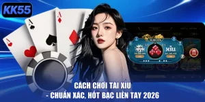 Cách Chơi Tài Xỉu - Chuẩn Xác, Hốt Bạc Liền Tay 2026