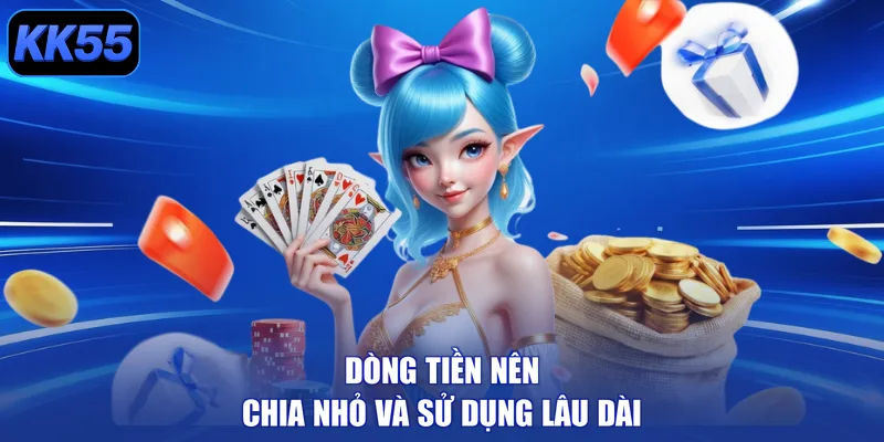 Dòng tiền nên chia nhỏ và sử dụng lâu dài