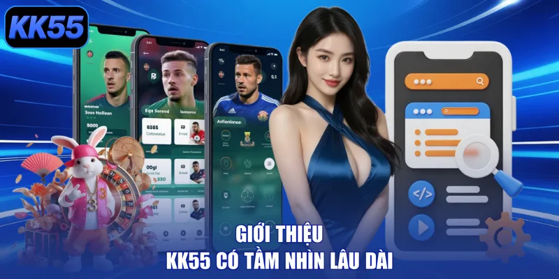 Giới thiệu KK55 có tầm nhìn lâu dài
