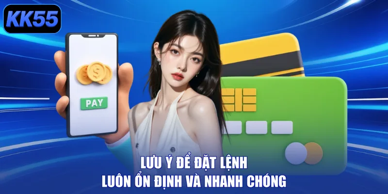 Lưu ý để đặt lệnh luôn ổn định và nhanh chóng