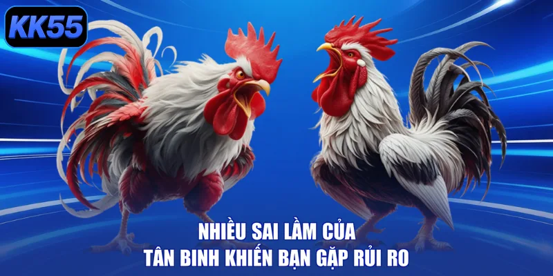 Nhiều sai lầm của tân binh khiến bạn gặp rủi ro