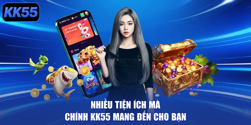 Nhiều tiện ích mà chính KK55 mang đến cho bạn