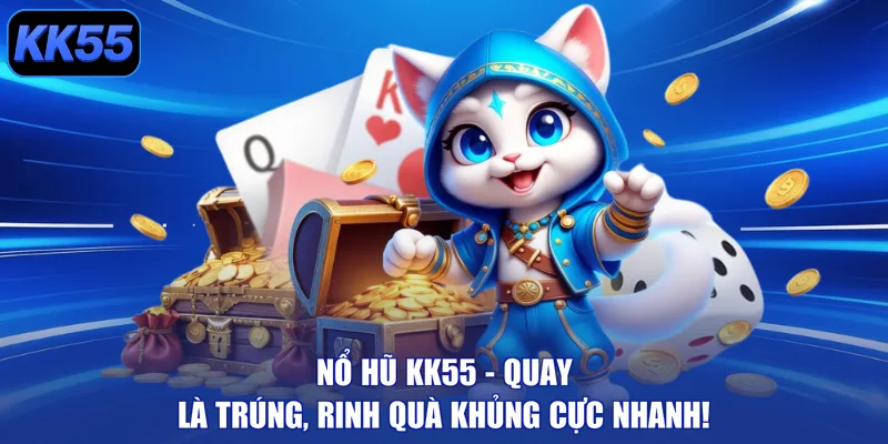 Nổ Hũ KK55 - Quay Là Trúng, Rinh Quà Khủng Cực Nhanh!