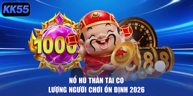Nổ hũ Thần Tài có lượng người chơi ổn định 2026