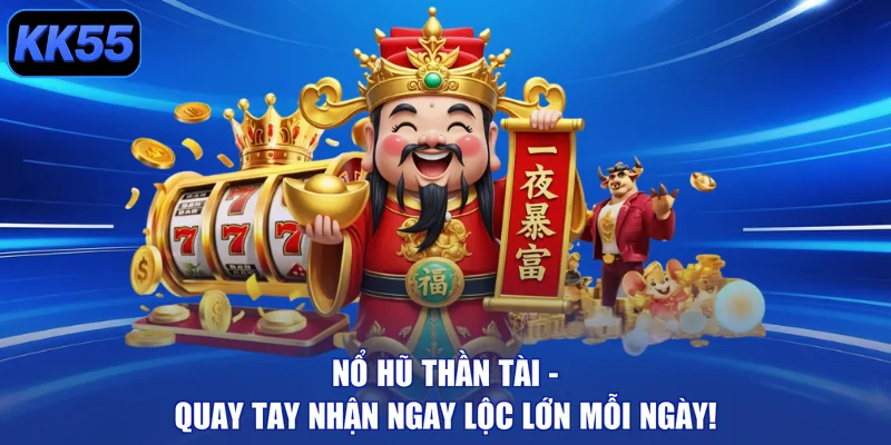 Nổ Hũ Thần Tài - Quay Tay Nhận Ngay Lộc Lớn Mỗi Ngày!