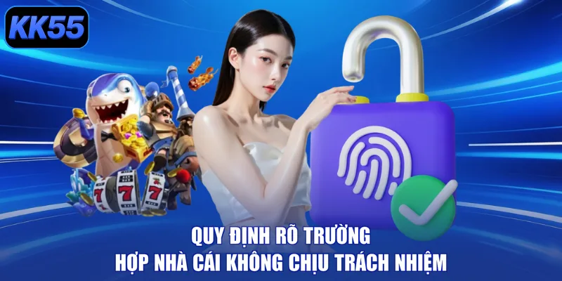 Quy định rõ trường hợp nhà cái không chịu trách nhiệm