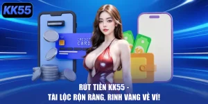 Rút Tiền KK55 - Tài Lộc Rộn Ràng, Rinh Vàng Về Ví!