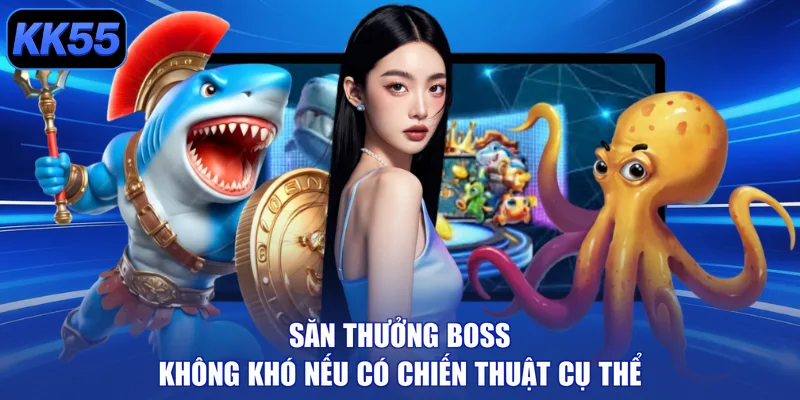 Săn thưởng boss không khó nếu có chiến thuật cụ thể