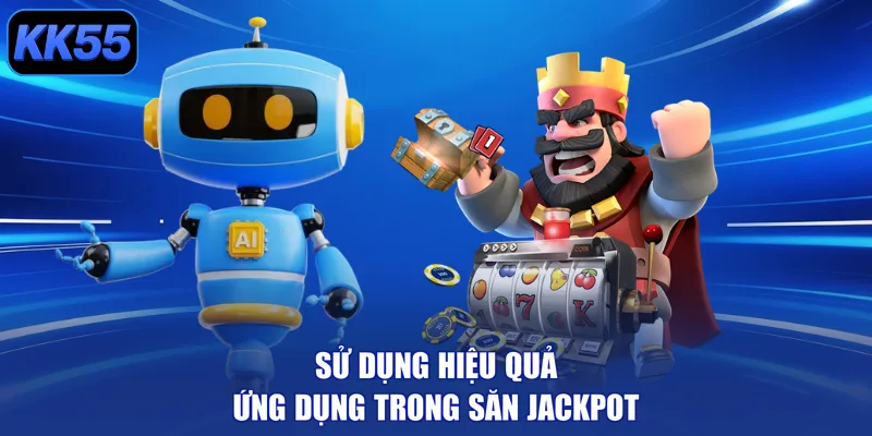 Sử dụng hiệu quả ứng dụng trong săn Jackpot