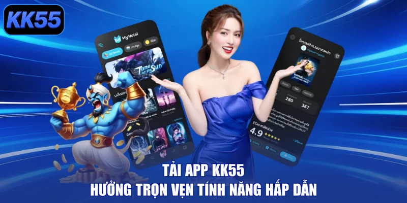 Tải app KK55 hưởng trọn vẹn tính năng hấp dẫn