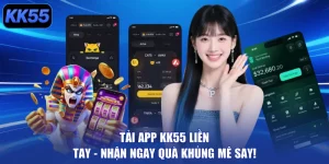 Tải App KK55 Liền Tay - Nhận Ngay Quà Khủng Mê Say!