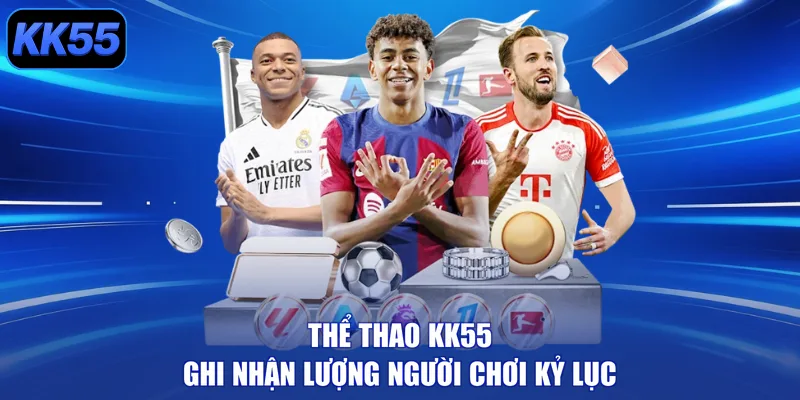 Thể thao KK55 ghi nhận lượng người chơi kỷ lục