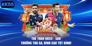 Thể Thao KK55 – Săn Thưởng Thả Ga, Đỉnh Cao Tột Đỉnh!