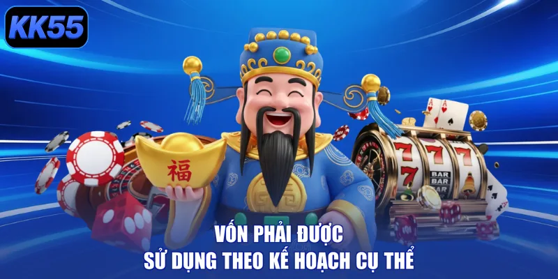 Vốn phải được sử dụng theo kế hoạch cụ thể