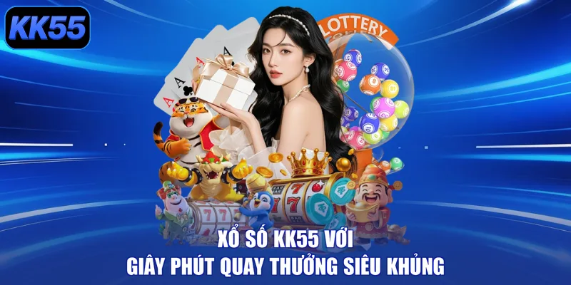 Xổ số KK55 với giây phút quay thưởng siêu khủng